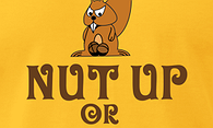 Nut Up Or Shut Up